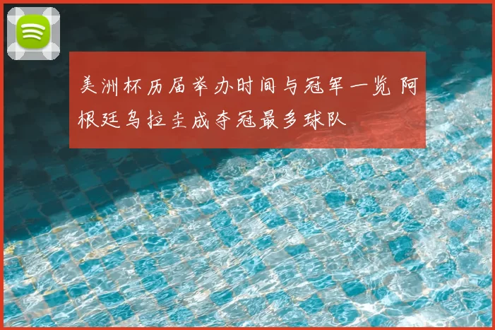 美洲杯历届举办时间与冠军一览 阿根廷乌拉圭成夺冠最多球队