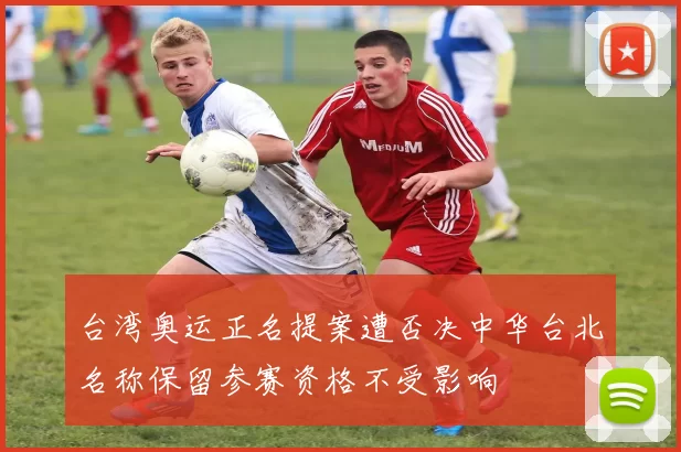 台湾奥运正名提案遭否决中华台北名称保留参赛资格不受影响