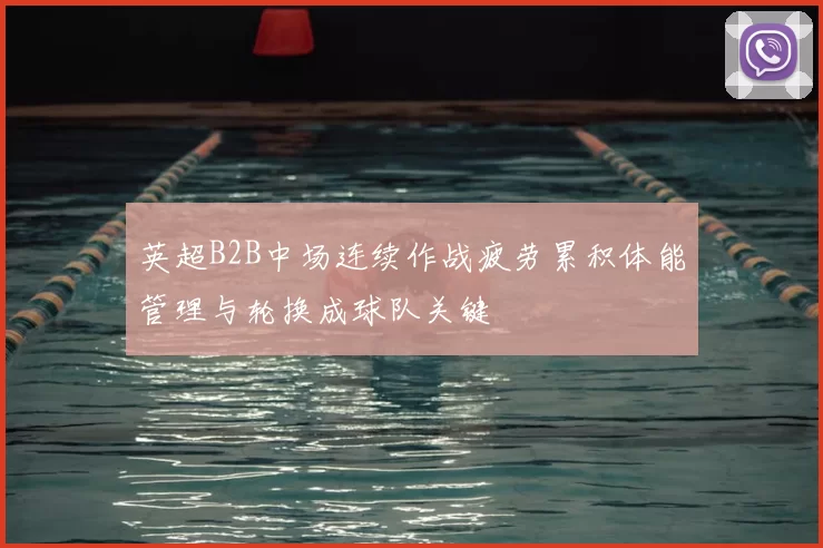 英超B2B中场连续作战疲劳累积体能管理与轮换成球队关键