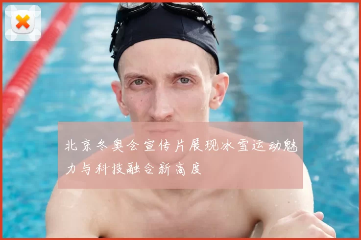 北京冬奥会宣传片展现冰雪运动魅力与科技融合新高度