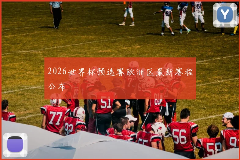 2026世界杯预选赛欧洲区最新赛程公布