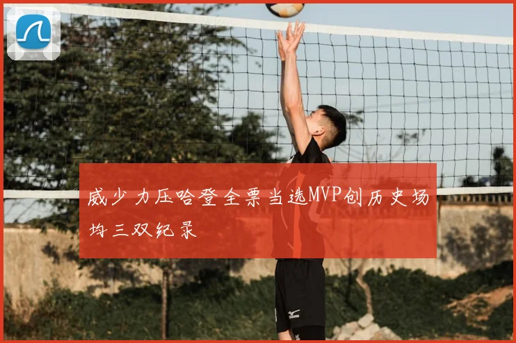 威少力压哈登全票当选MVP创历史场均三双纪录