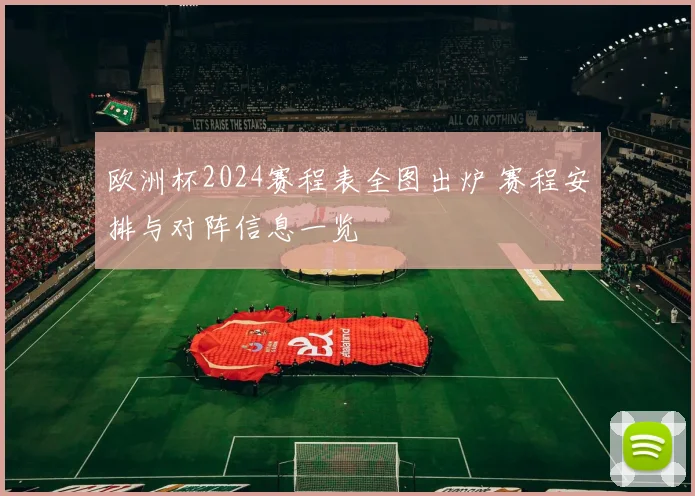 欧洲杯2024赛程表全图出炉 赛程安排与对阵信息一览