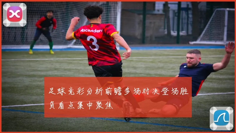 足球竞彩分析前瞻多场对决登场胜负看点集中聚焦