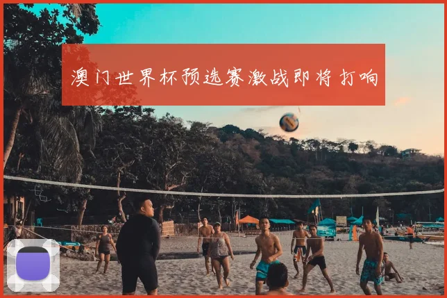 澳门世界杯预选赛激战即将打响